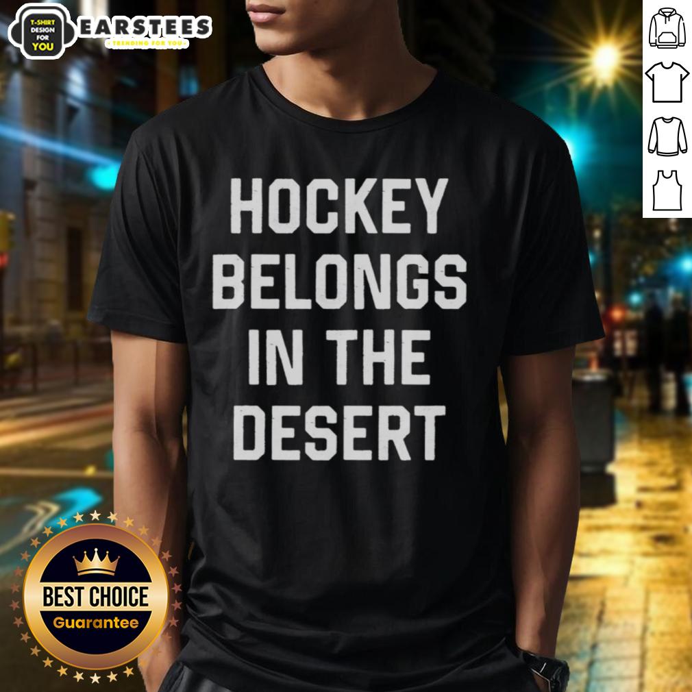 Top Hockey Belongs In The Desert T-Shirt