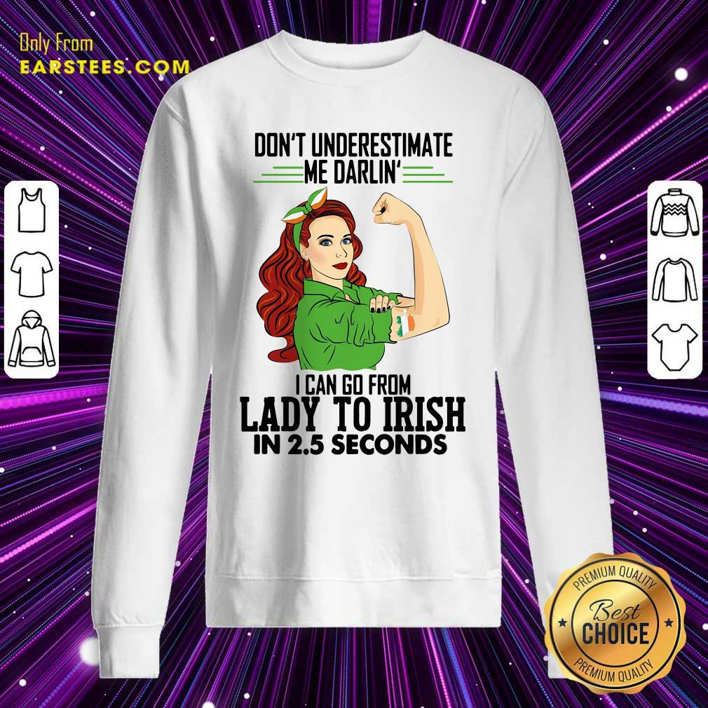 Happy Dont Underestimate Me Darlin I Can Go From Lady To Irish In 25 Seconds Shirt - Image 5
