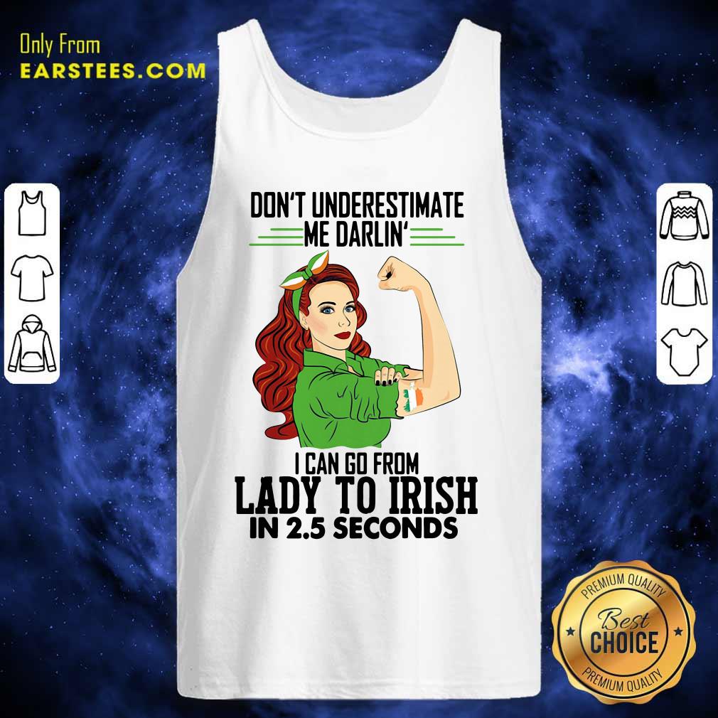 Happy Dont Underestimate Me Darlin I Can Go From Lady To Irish In 25 Seconds Shirt - Image 4