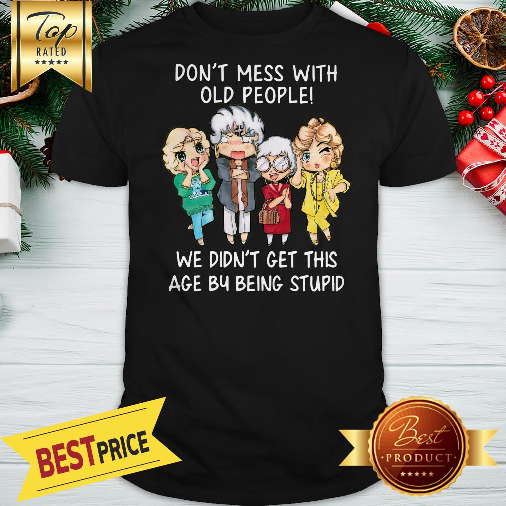 Official Golden Girl Don’t Mess With Old People We Didn’t Get This Age Shirt