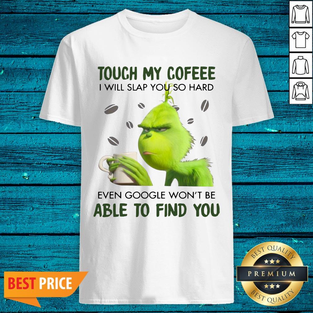 Pretty Touch My Cofeee I Will Slap You So Hard Even Google Won't Be Able To Find You Shirt