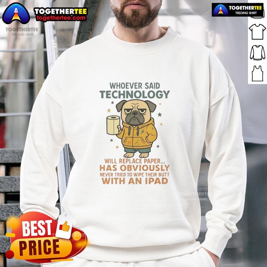 Good Pug Dog Whoever Said Technology Will Replace Paper T-Shirt - Image 5