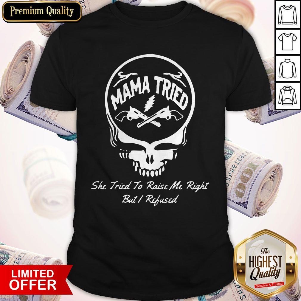 Grateful Dead Logo Mama Tried She Tried To Raise Me Right But I Refused Shirt