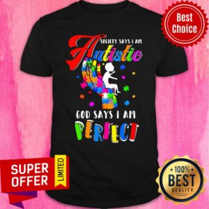 Official Society Says I Am Autistic God Says I Am Perfect Shirt