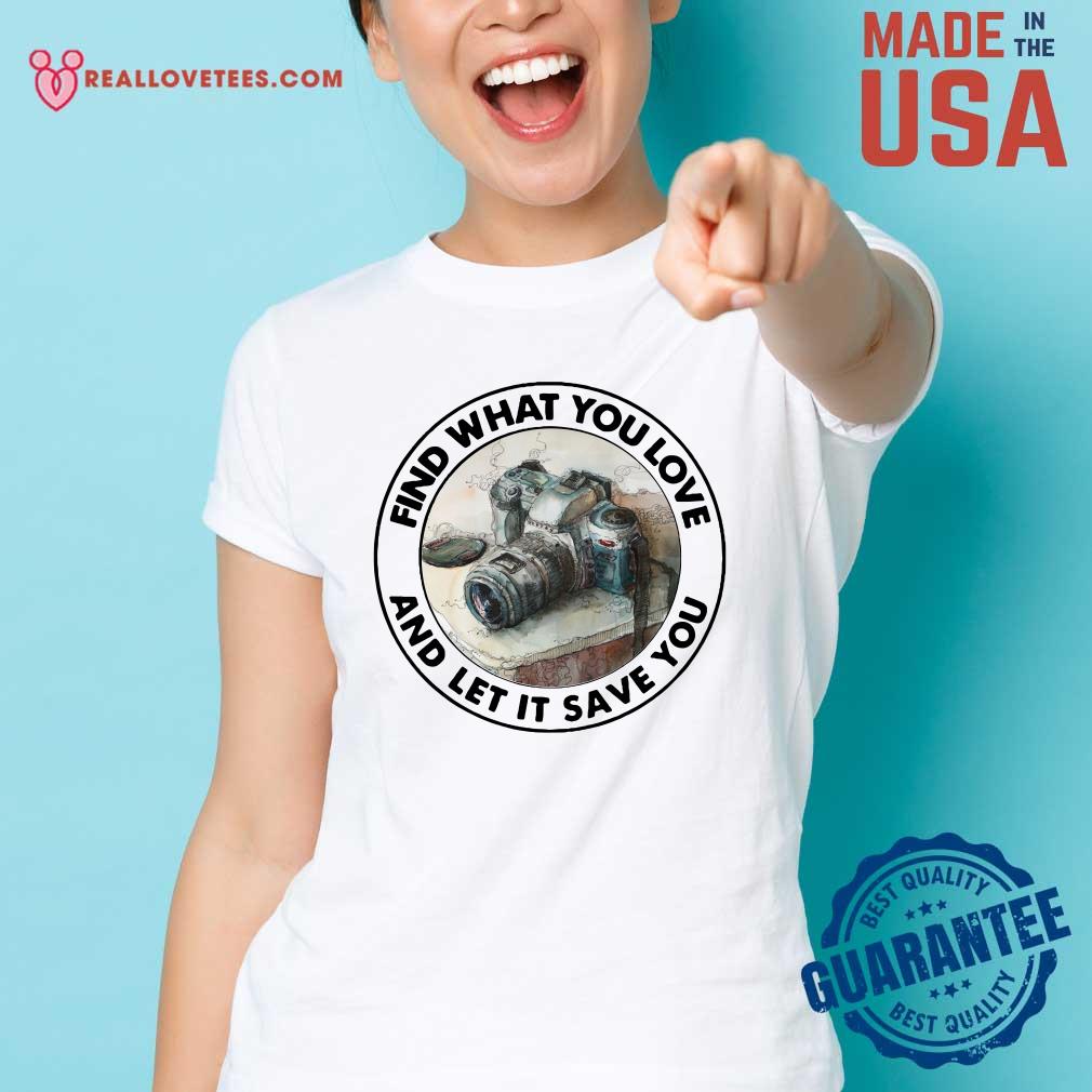 Sweet Photography Find What You Love And Let It Save You Shirt - Image 3