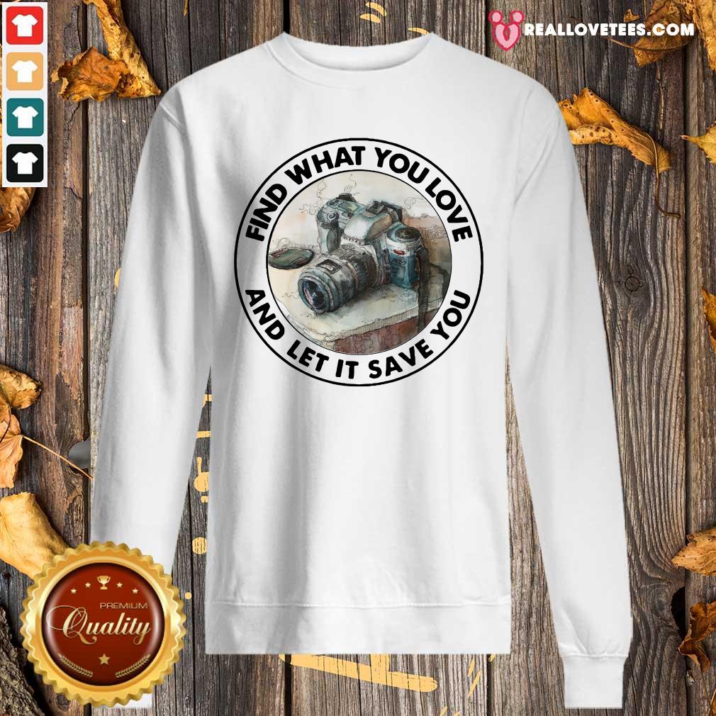 Sweet Photography Find What You Love And Let It Save You Shirt - Image 5