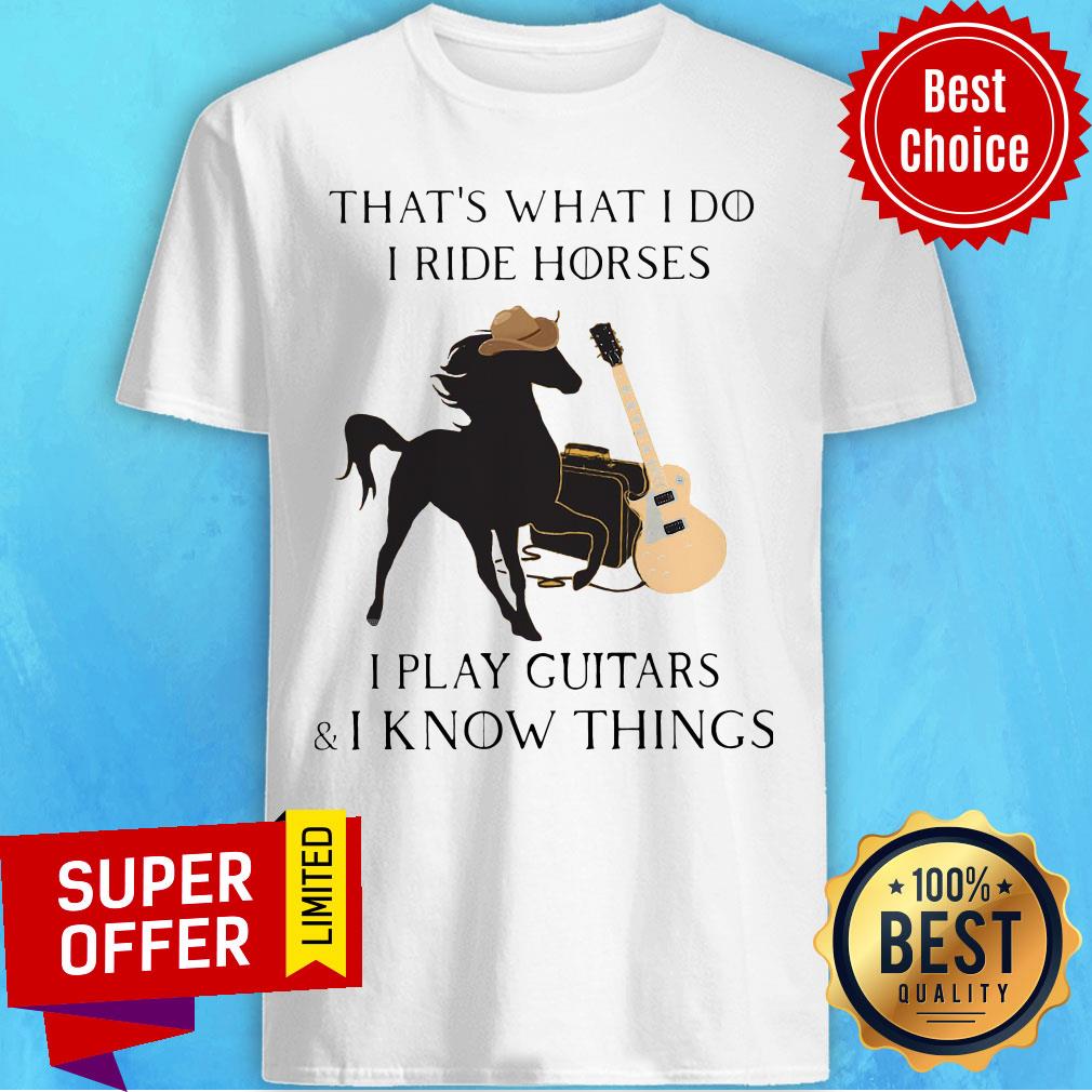 Awesome That’s What I Do I Ride Horses I Play Guitars I Know Things Shirt