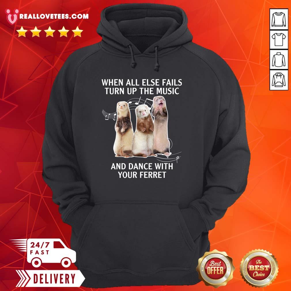 Cute When All Else Fails Turn Up The Music And Dance With Your Ferret Shirt - Image 4