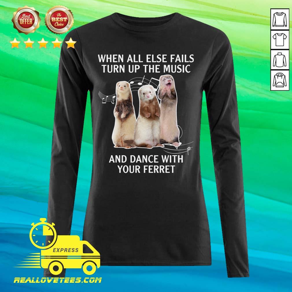 Cute When All Else Fails Turn Up The Music And Dance With Your Ferret Shirt - Image 2