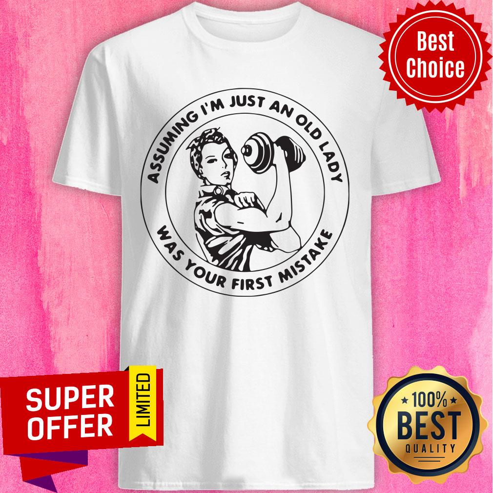 Strong Girl Assuming I'm Just An Old Lady Was Your First Mistake Shirt