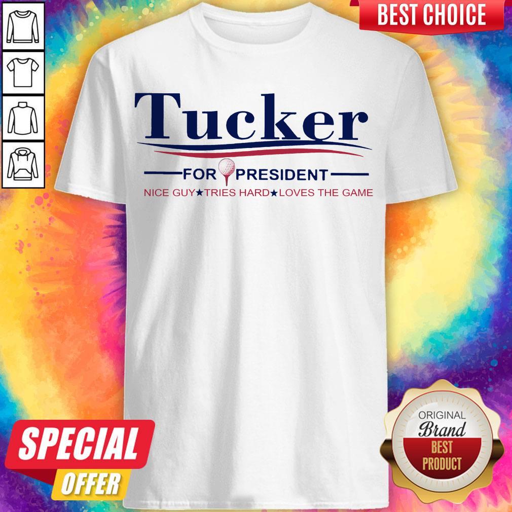 Tucker Carlson For President Nice Guy Tries Hard Loves The Game Shirt