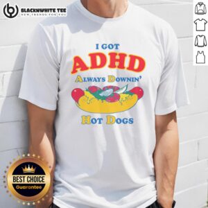Awesome I Got ADHD Always Downin' Hot Dogs T-Shirt