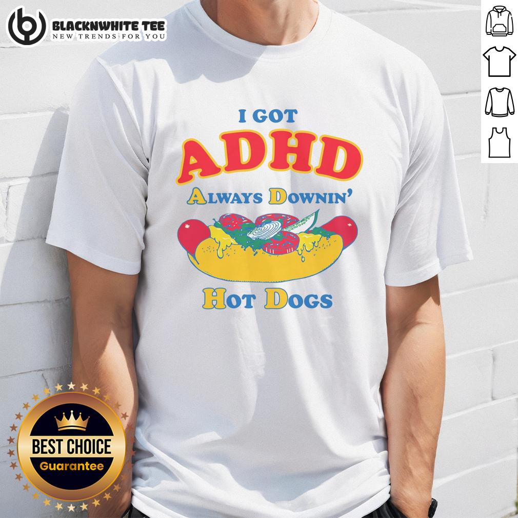 Awesome I Got ADHD Always Downin' Hot Dogs T-Shirt