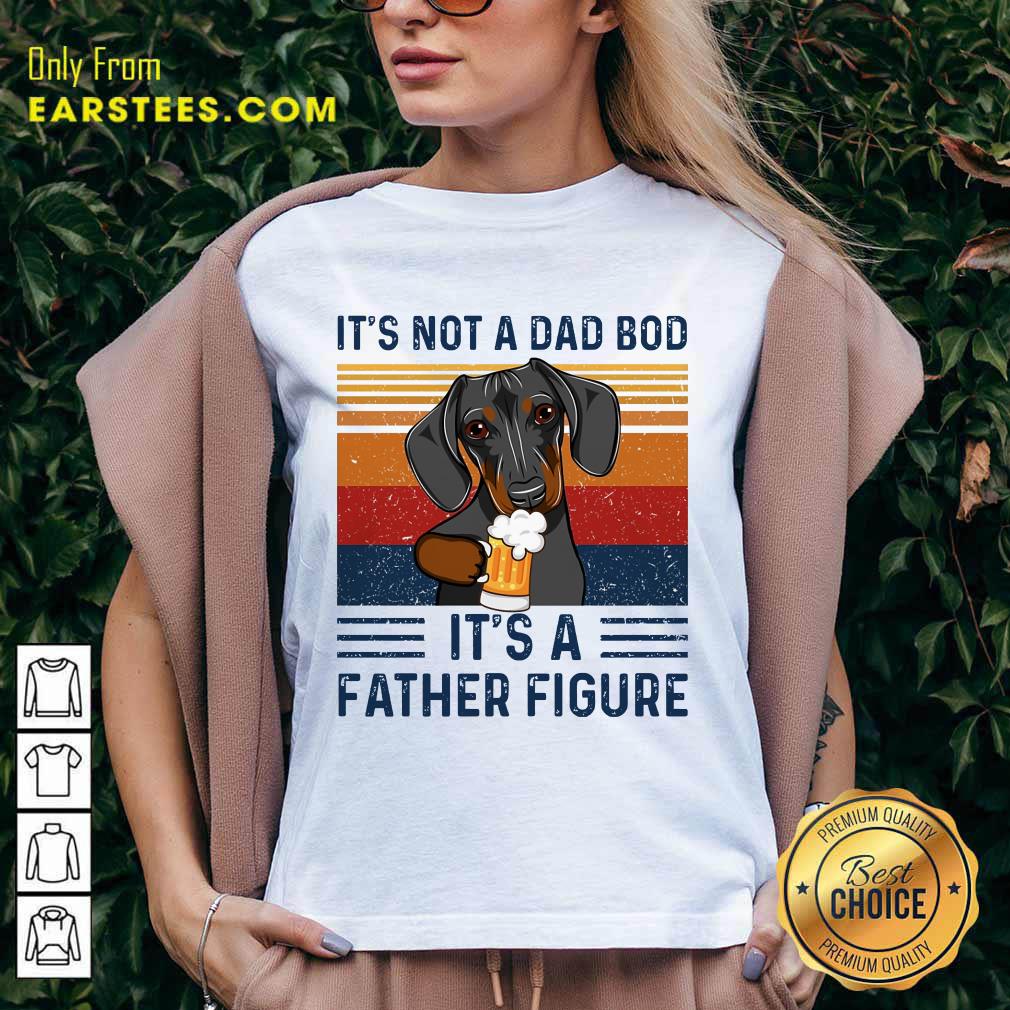 Nice Dachshund Its Not A Dad Bod Its A Father Figure Vintage Shirt - Image 5