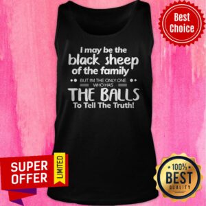 Alternative view of Nice I May Be The Black Sheep Of The Family The Balls To Tell The Truth Shirt
