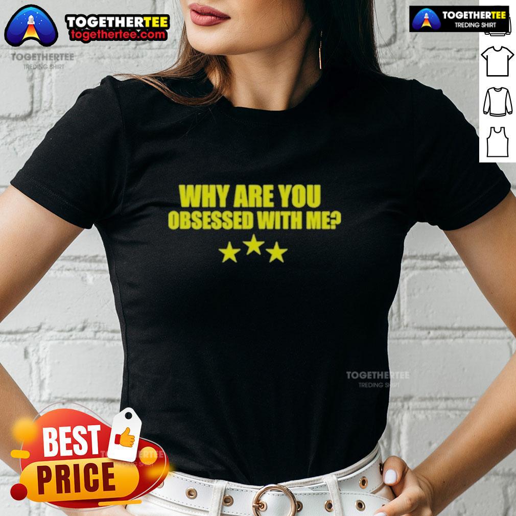Nice Why Are You Obsessed With Me T-Shirt - Image 3