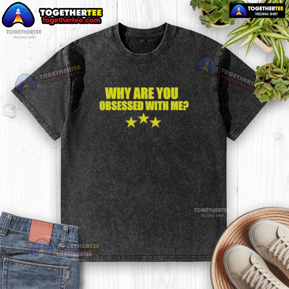 Nice Why Are You Obsessed With Me T-Shirt - Image 6