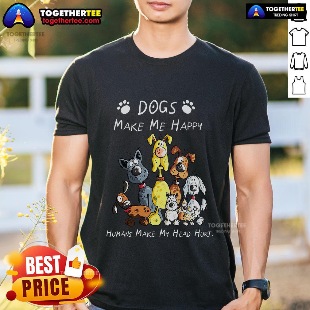 Premium Dogs Make Me Happy Humans Make My Head Hurt Dog Lover T-Shirt