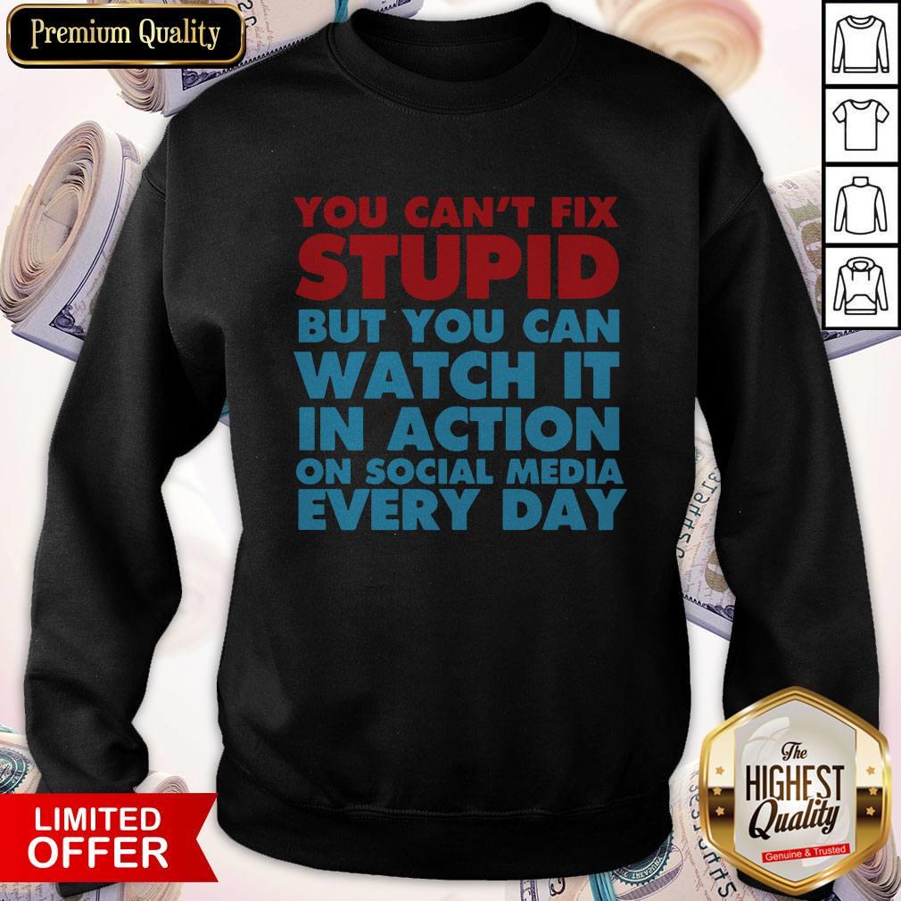 You Can't Fix Stupid But You Can Watch It In Action On Social Media Every Day Shirt - Image 4