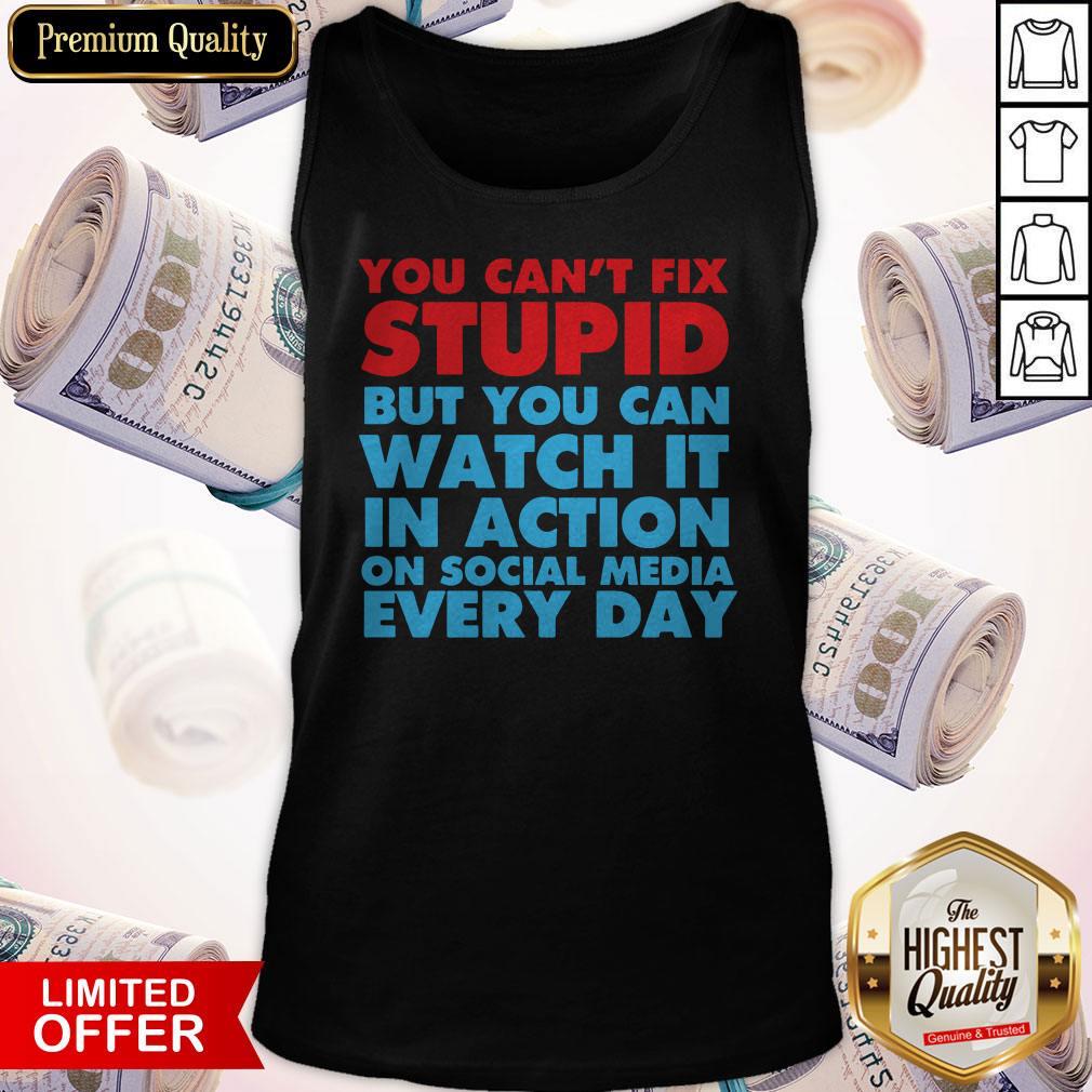 You Can't Fix Stupid But You Can Watch It In Action On Social Media Every Day Shirt - Image 3