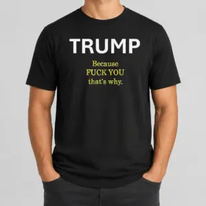 Nice Trump Because Fuck You That's Why Political Shirt