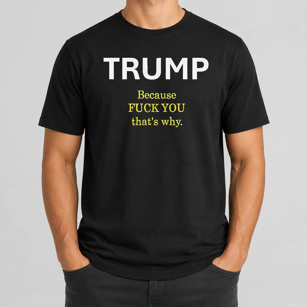 Nice Trump Because Fuck You That's Why Political Shirt