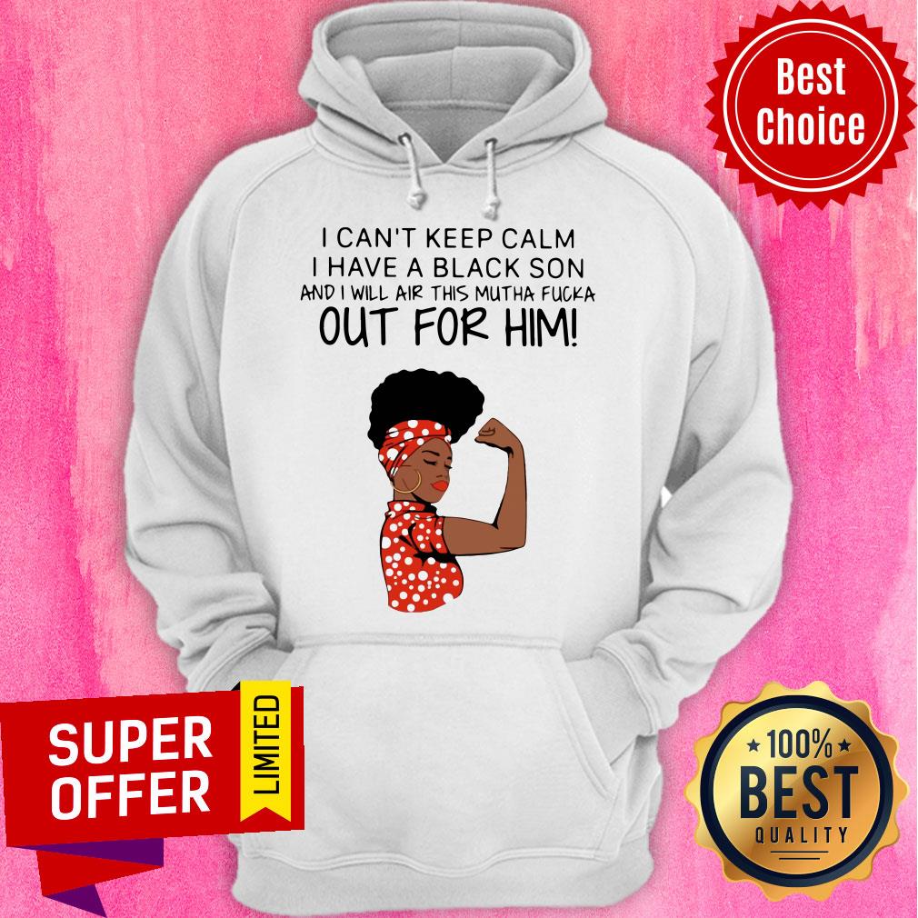 Woman I Can’t Keep Calm I Have A Black Son And I Will Air This Mutha Fucka Out For Him Shirt - Image 5