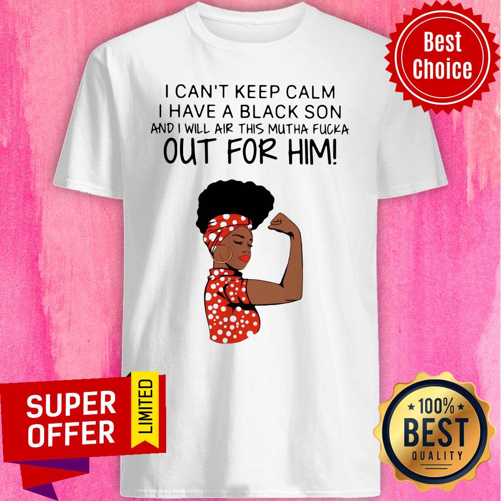 Woman I Can’t Keep Calm I Have A Black Son And I Will Air This Mutha Fucka Out For Him Shirt