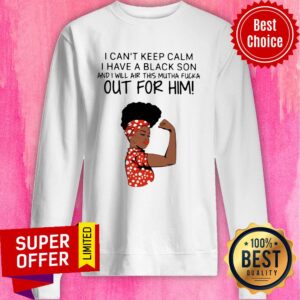 Alternative view of Woman I Can’t Keep Calm I Have A Black Son And I Will Air This Mutha Fucka Out For Him Shirt