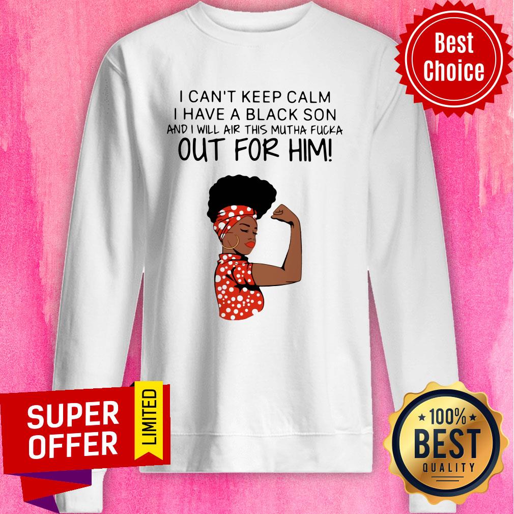 Woman I Can’t Keep Calm I Have A Black Son And I Will Air This Mutha Fucka Out For Him Shirt - Image 2