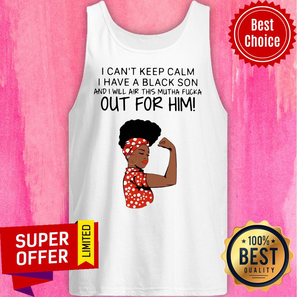 Woman I Can’t Keep Calm I Have A Black Son And I Will Air This Mutha Fucka Out For Him Shirt - Image 4