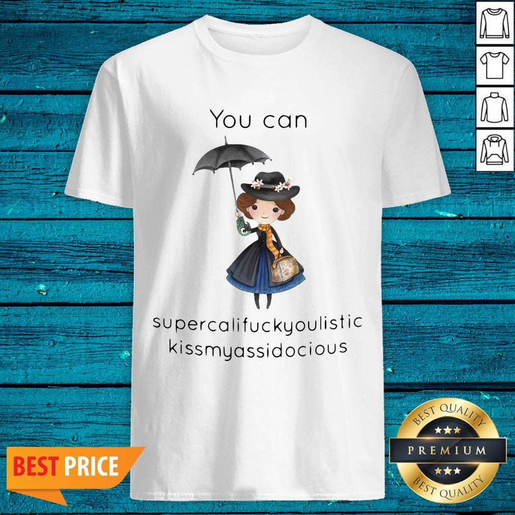 Beautiful You Can Supercalifragilistic Kissmyassadocious Shirt