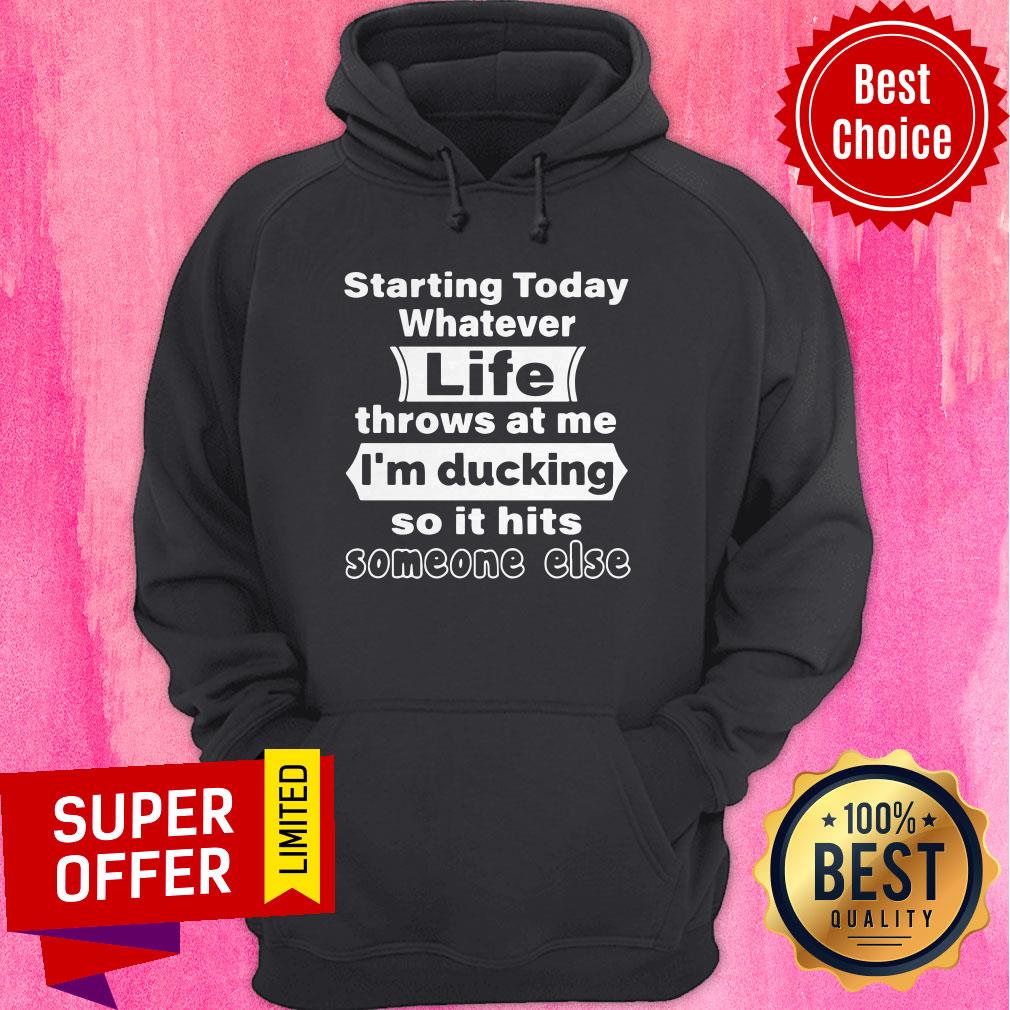 Nice Starting Today Whatever Life Throws At Me I'm Ducking So It Hits Someone Else Shirt - Image 3