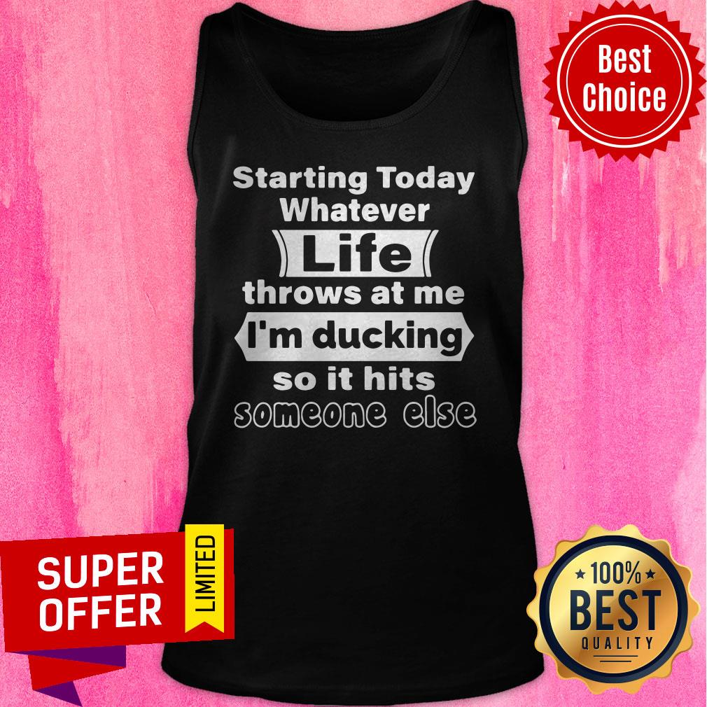 Nice Starting Today Whatever Life Throws At Me I'm Ducking So It Hits Someone Else Shirt - Image 5