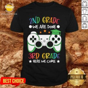 2nd Grade We Are Done 3rd Grade Here We Come Shirt