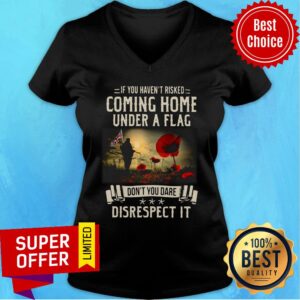 Alternative view of If You Haven't Risked Coming Home Under A Flag Disrespect Shirt