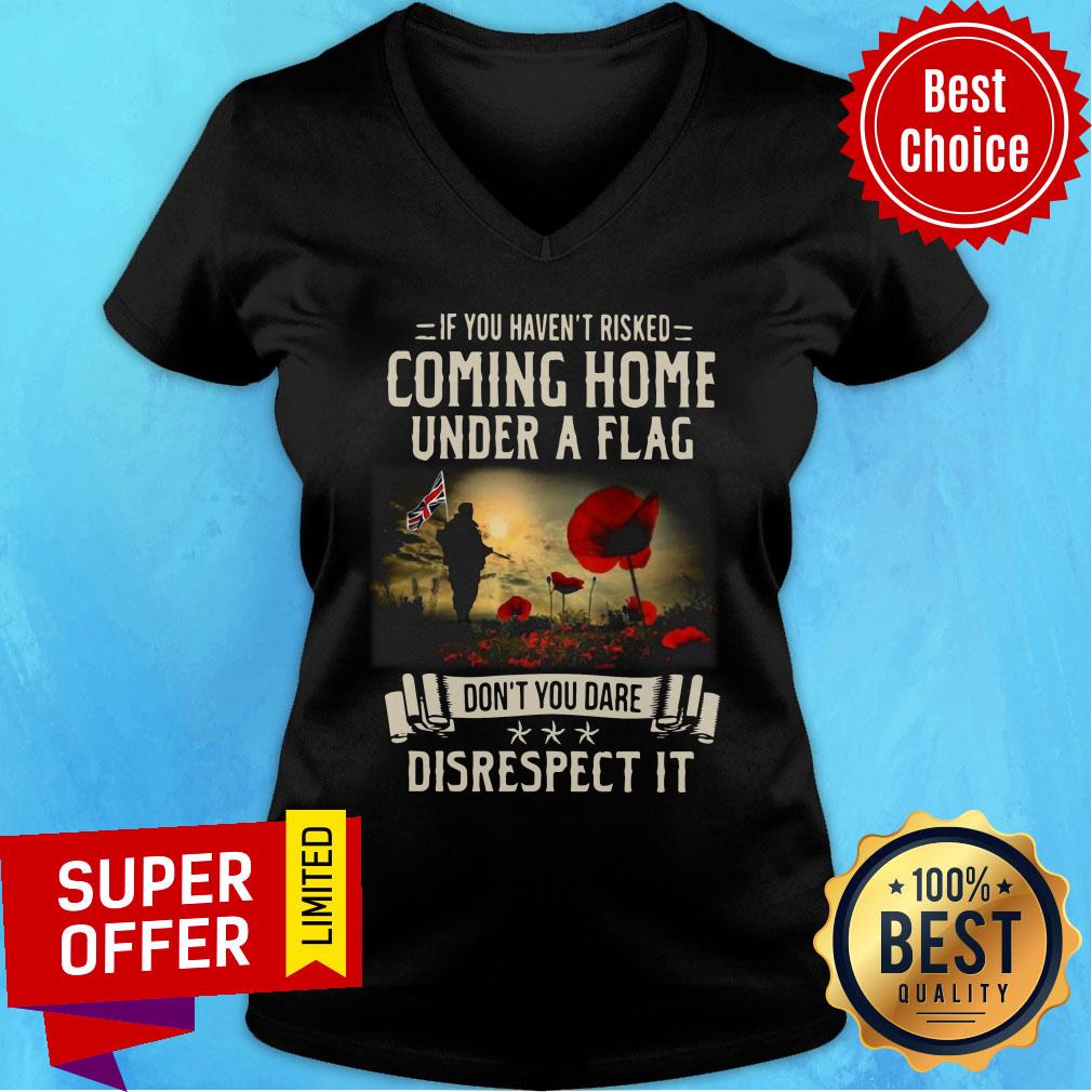 If You Haven't Risked Coming Home Under A Flag Disrespect Shirt - Image 2