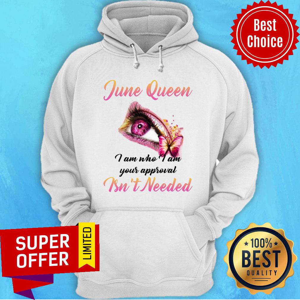 June Queen I Am Who I Am Your Approval Ins't Needed Shirt - Image 5