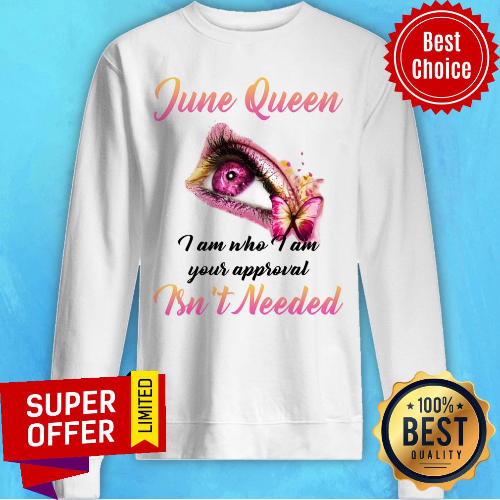 June Queen I Am Who I Am Your Approval Ins't Needed Shirt - Image 4
