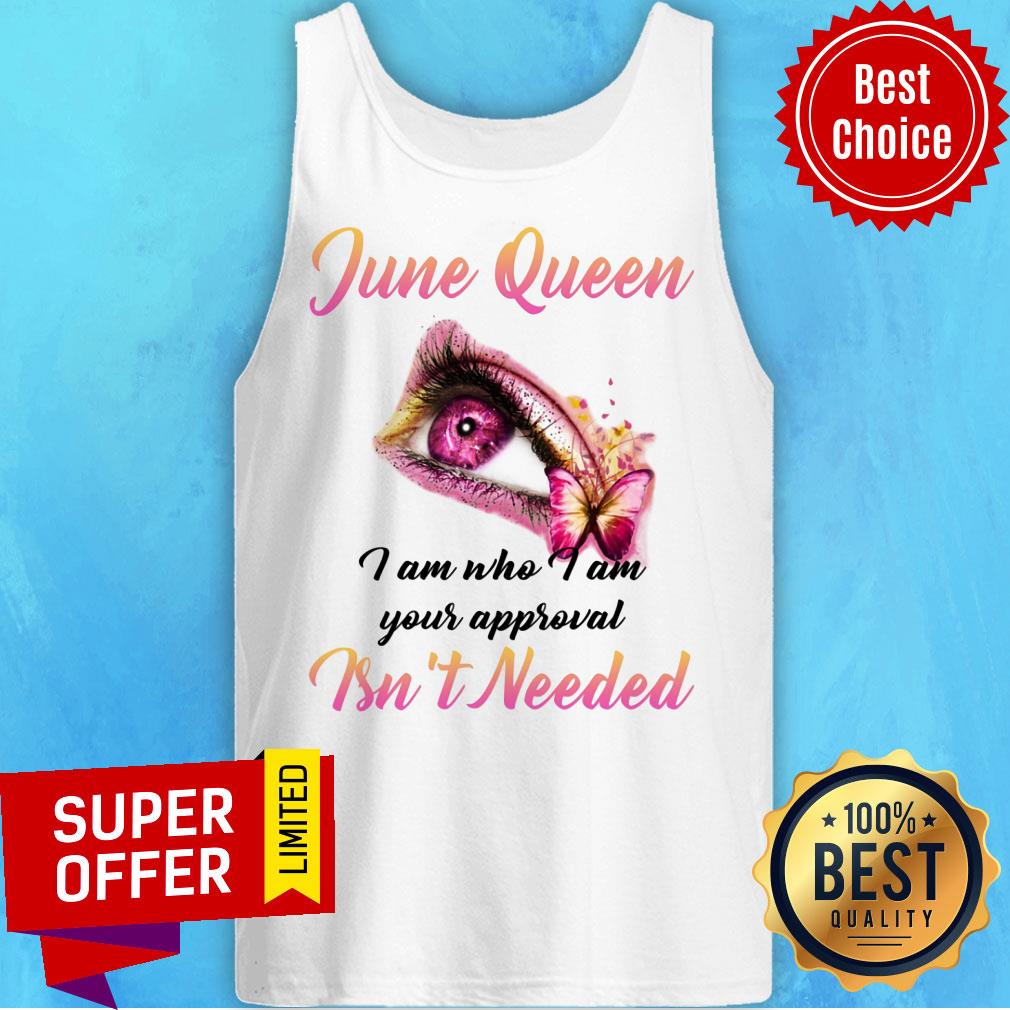 June Queen I Am Who I Am Your Approval Ins't Needed Shirt - Image 3