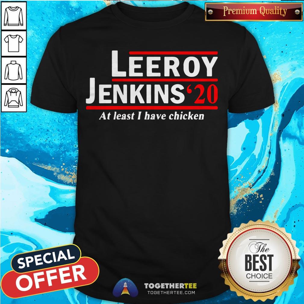 Leeroy Jenkins 2020 Ben Schulz At Least I Have Chicken Shirt