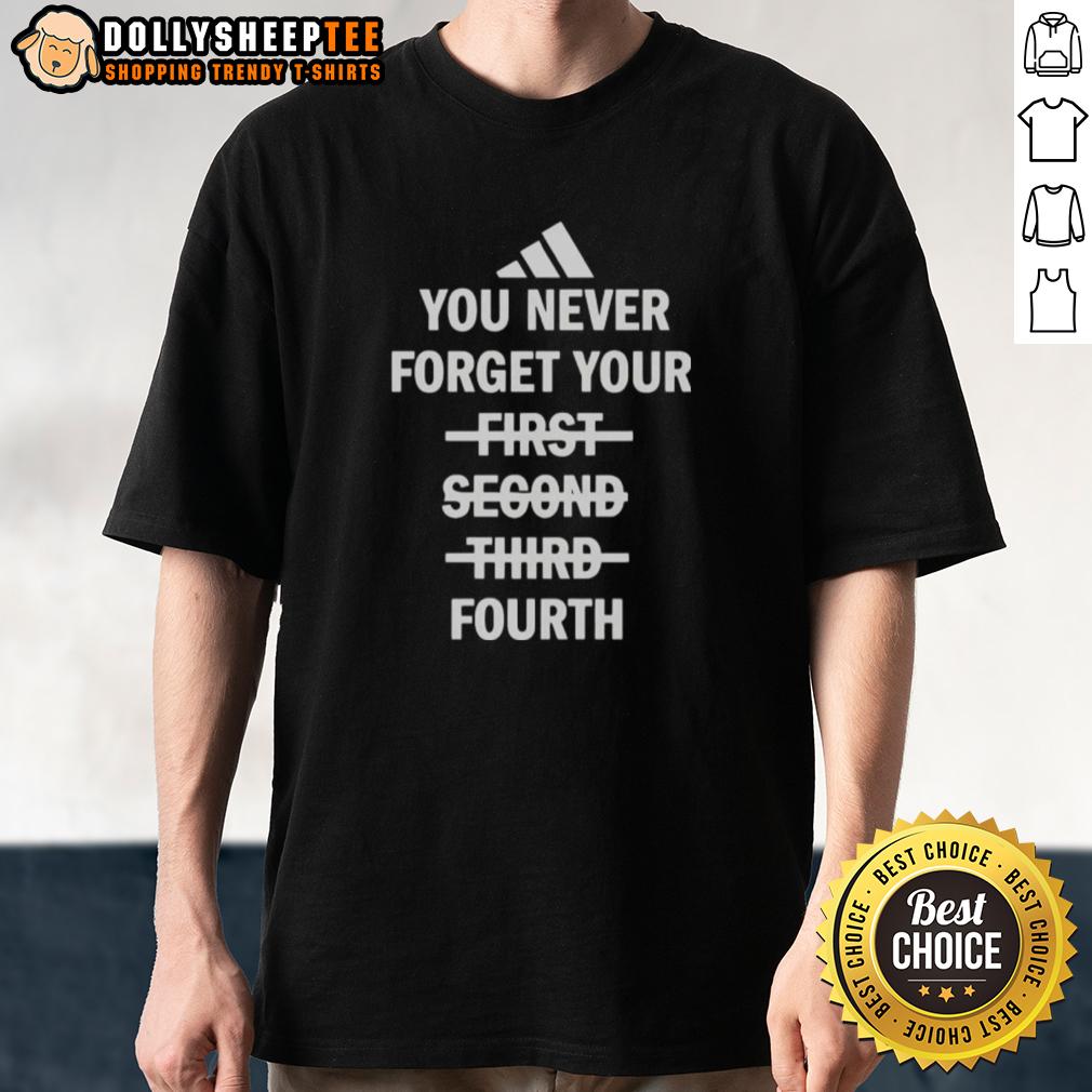 Awesome You Never Forget Your Fourth Not First Second Third T-Shirt