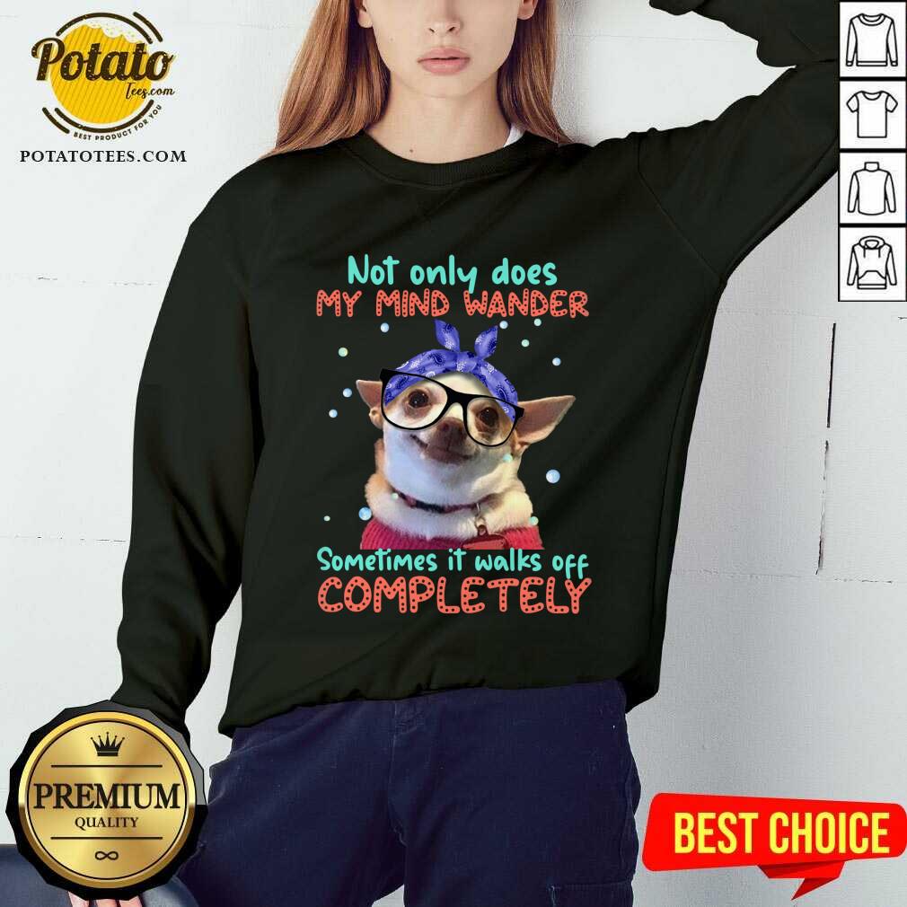 Chihuahua Sometimes It Walks Off Completely Shirt - Image 4