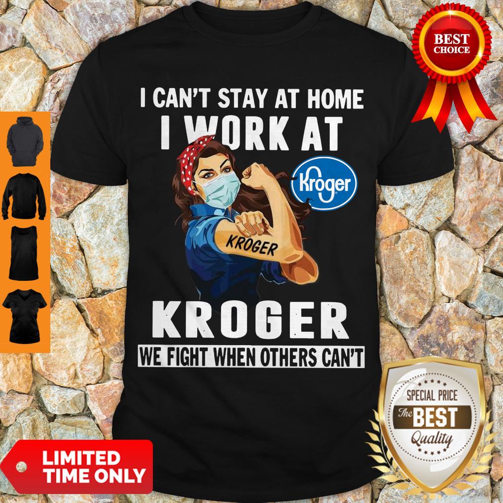 Strong Woman Face Mask I Can’t Stay At Home I Work At Kroger We Fight When Others Can’t Shirt