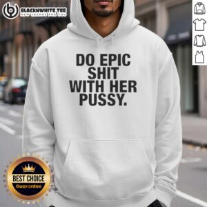 Alternative view of Top Do Epic Shit With Her Pussy T-Shirt