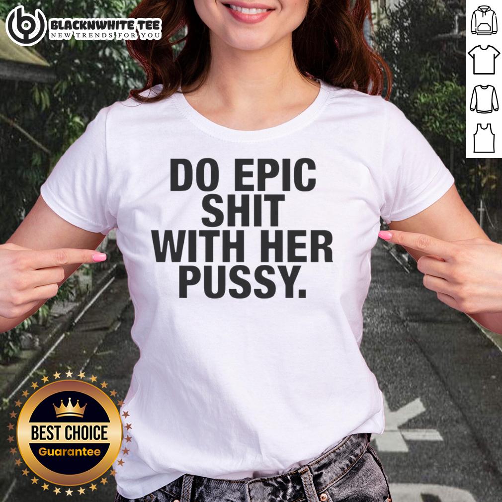 Top Do Epic Shit With Her Pussy T-Shirt - Image 3