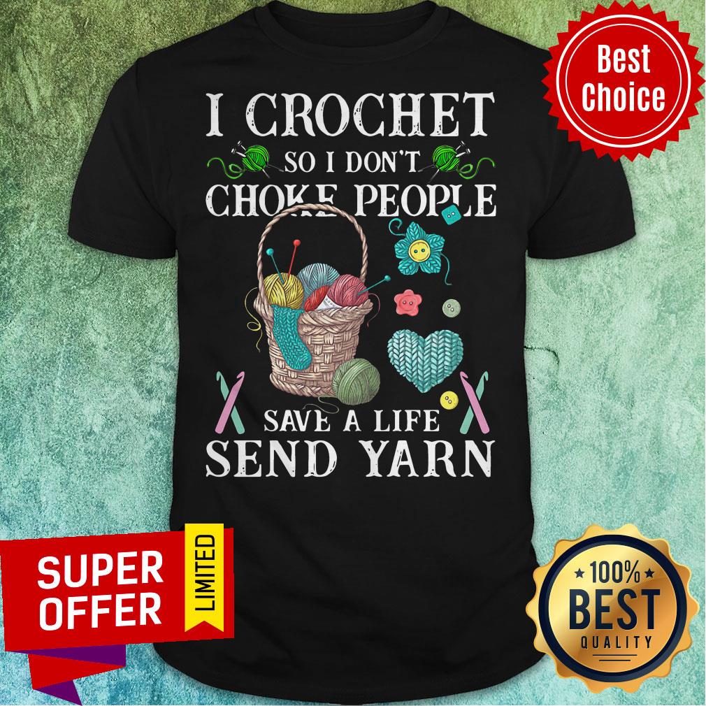 Funny I Crochet So I Don't Choke People Save A Life Send Yarn Shirt