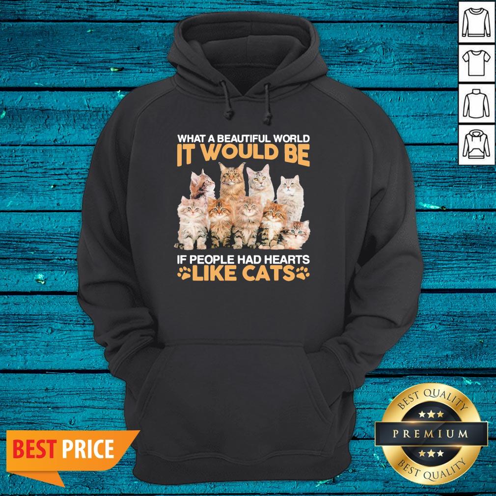 Hot What A Beautiful World It Would Be If People Had Hearts Like Cats Shirt - Image 2