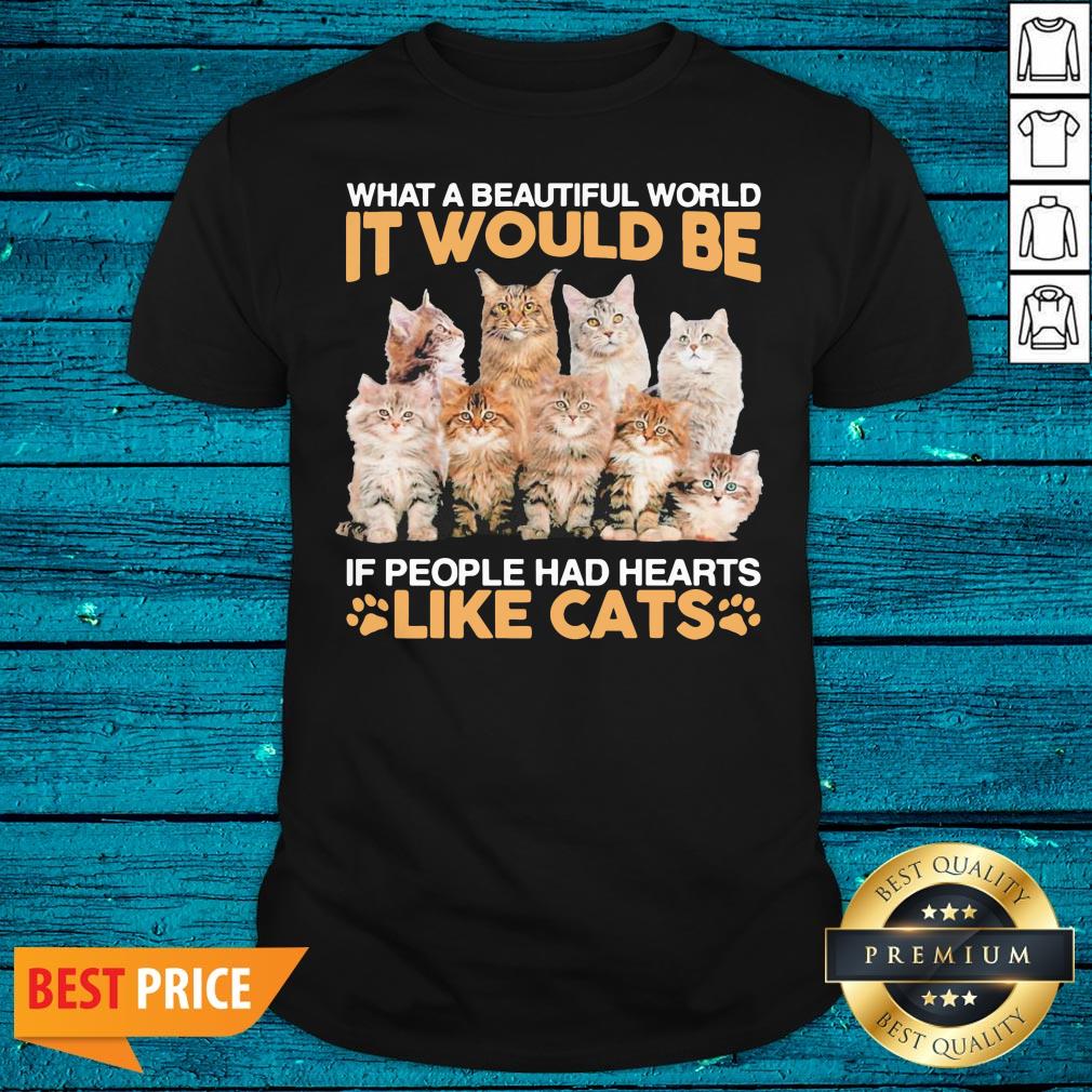 Hot What A Beautiful World It Would Be If People Had Hearts Like Cats Shirt
