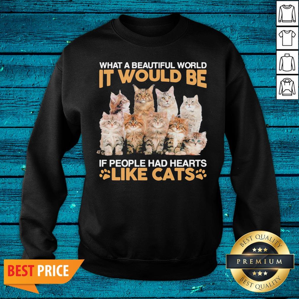 Hot What A Beautiful World It Would Be If People Had Hearts Like Cats Shirt - Image 5